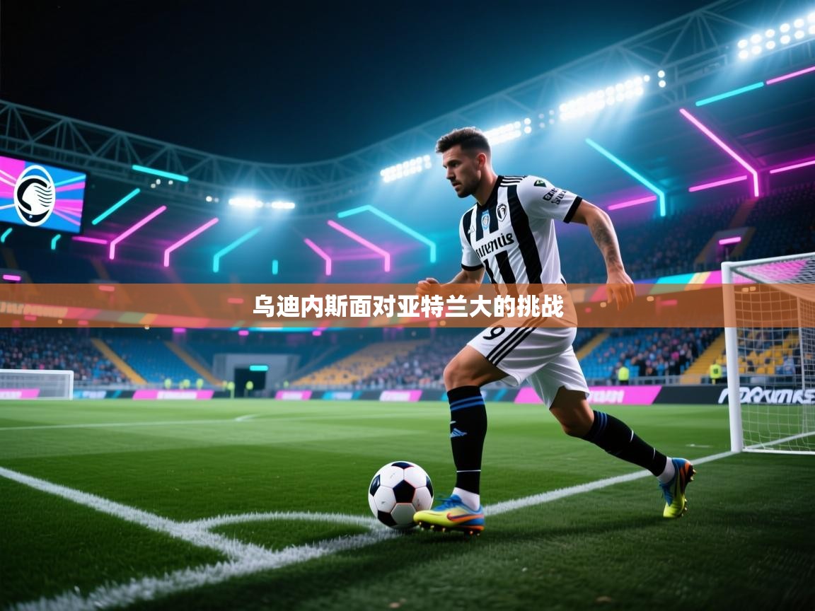 乌迪内斯面对亚特兰大的挑战  第1张